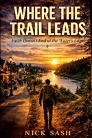 Where The Trail Leads: Faith Doesn't End At The Waters Edge 1105403661 Book Cover