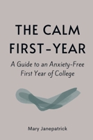 THE CALM FIRST-YEAR: A Guide to an Anxiety-Free First Year of College B0HGFFX496 Book Cover