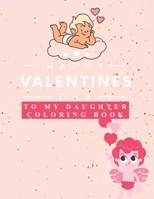 Happy Valentine's Day To My Dauther: COLORING BOOK top gift for Kids 4 to 8 years in valentine's day book size 8.5 x 11 inches 50 page with matte cove B08T6JXXZ9 Book Cover