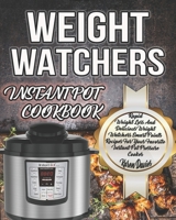 Weight Watchers Instant Pot Cookbook: Rapid Weight Loss And Delicious Weight Watchers Smart Points Recipes For Your Favorite Instant Pot Pressure Cooker 1687430020 Book Cover