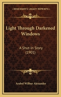 Light Through Darkened Windows: A Shut-In Story 0548576270 Book Cover
