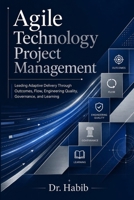 Agile Technology Project Management: Leading Adaptive Delivery Through Outcomes, Flow, Engineering Quality, Governance, and Learning B0H9R6ZFBY Book Cover