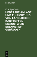 Ueber Die Anlage Und Einrichtung Von L�ndlichen Karttoffel-Branntwein-Brennerei-Geb�uden: Nach Den in Neuerer Zeit Gemachten Erfahrungen; Mit 4 Zeichn. 3111260933 Book Cover