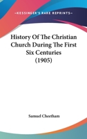 History of the Christian Church During the First Six Centuries 1141886197 Book Cover