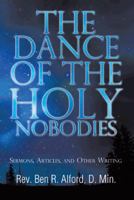 The Dance Of The Holy Nobodies: Sermons, Articles, and Other Writing 1491870044 Book Cover