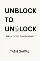 Unblock To Unlock: Step 0 of Self Improvement B0FG1M6YVL Book Cover