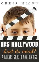 Has Hollywood Lost Its Mind?: A Parent's Guide to Movie Ratings 1938301196 Book Cover