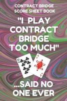 Contract Bridge Score Sheet Book: Scorebook of 100 Score Sheet Pages For Contract Bridge Card Games, 6 By 9 Inches, Funny Too Much Dark Swirl Cover 1798045052 Book Cover