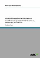 Der betriebliche Datenschutzbeauftragte: Zweck der Einrichtung, Formen der Institutionalisierung, Aufgaben und Spannungsfelder 3640157834 Book Cover
