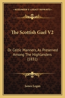 The Scottish Gael V2: Or Celtic Manners, As Preserved Among The Highlanders 1165129299 Book Cover