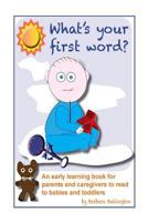 What's Your First Word?: An Early Learning Book for Parents to Read to Infants and Toddlers 1544229240 Book Cover