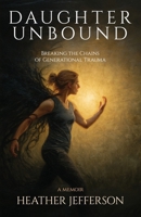 Daughter Unbound: Breaking the Chains of Generational Trauma B0GHT4VNW6 Book Cover