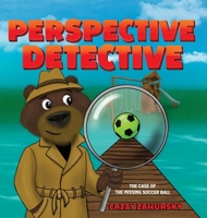 Perspective Detective: The Case of the Missing Soccer Ball 1960047086 Book Cover
