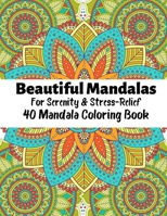 Beautiful Mandalas For Serenity & Stress Relief 40 Mandala Coloring Book: Beautiful Mandalas For Serenity & Stress-Relief 40 Mandalas Stress Relieving ... Relaxation An Adult Coloring Book with Fun 1693088282 Book Cover