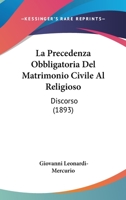 La Precedenza Obbligatoria Del Matrimonio Civile Al Religioso: Discorso (1893) 1160137234 Book Cover