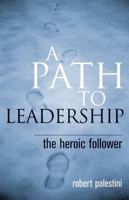 A Path to Leadership: The Heroic Follower 1578863198 Book Cover