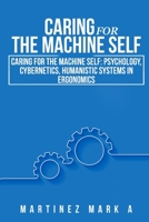 Caring for the Machine Self: Psychology, Cybernetics, Humanistic Systems in Ergonomics 1805240250 Book Cover