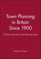 Town Planning in Britain since 1900: The Rise and Fall of the Planning Ideal (Making Contemporary Britain) 0631199942 Book Cover