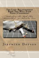 The Last Relationship Book You Will Ever Need (Censored): Debunking the Myth That Relationships Are Based on Love 1537358928 Book Cover