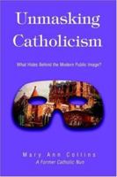 Unmasking Catholicism: What Hides Behind the Modern Public Image? 0595294049 Book Cover