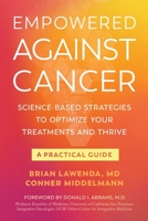 Empowered Against Cancer: Science-Based Strategies To Optimize Your Treatments and Thrive - A Practical Guide 1736793500 Book Cover