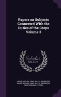 Papers On Subjects Connected With The Duties Of The Corps Of Royal Engineers, Volume 3... 124600352X Book Cover