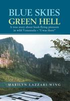 Blue Skies, Green Hell: A True Story about Bush Flying Pioneers in Wild Venezuela - "I Was There" 1465349294 Book Cover