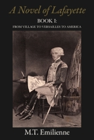 A Novel of Lafayette: BOOK I: FROM VILLAGE TO VERSAILLES TO AMERICA B0F9L48PR1 Book Cover