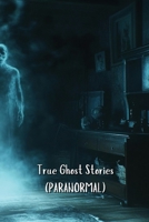 True Ghost Stories (PARANORMAL) B0DRNVBN3B Book Cover