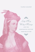 Lady Mary Wortley Montagu and the Eighteenth-Century Familiar Letter 0820336939 Book Cover