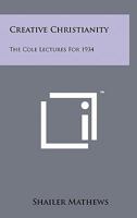 Creative Christianity: The Cole Lectures for 1934 1258123908 Book Cover