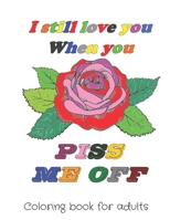 I still love you when you piss me off: Motivating coloring book of love and romance with Funny Curse Word and Swearing Pages, I Love You Fill In The ... Relaxation & Antistress Color Therapy. B08VV8C5K9 Book Cover