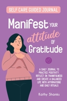 Manifest your Attitude of Gratitude: A Self-Care Guided Journal to Practice Positivity, Reflect on Thankfulness and crate a Balanced Life with Affirma 0645204021 Book Cover