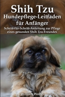 Shih Tzu Hundepflege-Leitfaden für Anfänger: Schritt-für-Schritt-Anleitung zur Pflege eines gesunden Shih Tzu-Freundes (German Edition) B0GC66NTXD Book Cover
