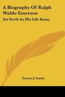A biography of Ralph Waldo Emerson, set forth as his life essay 0548507910 Book Cover