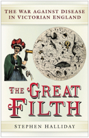 The Great Filth: The War Against Disease in Victorian England 0750943785 Book Cover