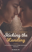 Sticking the Landing: An Enemies-to-Lovers College Gymnastics Romance (Ale[X] M. - [Contemporary Novel Series]) B0H89V8Z9N Book Cover