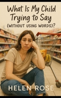 What Is My Child Trying to Say (Without Using Words)?: Decoding tantrums, moods, and toddler chaos with humour and empathy B0FQTDNV1B Book Cover