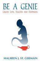 Be a Genie Create Love, Success and Happiness 0991189833 Book Cover