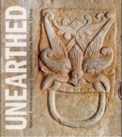 Unearthed: Recent Archaeological Discoveries from Northern China 0300179677 Book Cover