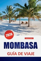 MOMBASA GUÍA DE VIAJE 2026: Cultura swahili, playas, paseos por el casco antiguo, restaurantes locales y consejos prácticos para explorar la ciudad costera de Kenia (Spanish Edition) B0FN7F9HTL Book Cover