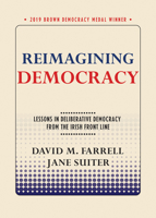 Reimagining Democracy: Lessons in Deliberative Democracy from the Irish Front Line 1501749323 Book Cover