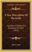 A New Description Of The Earth: Considered Chiefly As A Residence For Man 1164540947 Book Cover
