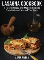 Lasagna Cookbook: 175 Effortlessy and Modern Recipes From Italy and Around The World 1801691363 Book Cover