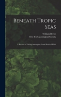 Beneath tropic seas;: A record of diving among the coral reefs of Haiti, 1016365241 Book Cover
