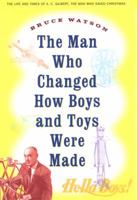 The Man Who Changed How Boys and Toys Were Made: The Life and Times of A. C. Gilbert, the Man Who Saved Christmas 0142003530 Book Cover