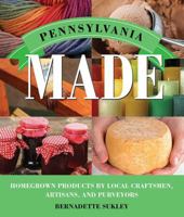 Pennsylvania Made: Homegrown Products by Local Craftsman, Artisans, and Purveyors 1493013262 Book Cover