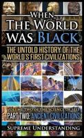 When the World Was Black Part Two: The Untold History of the World's First Civilizations - Ancient Civilizations 1935721054 Book Cover