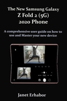 The New Samsung Galaxy Z Fold 2 (5G) 2020 Phone: A comprehensive user guide on how to use and Master your new device B08HRXQZPJ Book Cover