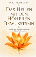 Das Heilen Mit Dem Hoheren Bewusstsein: Wie Man Negative Emotionen, Beziehungsprobleme, Chronische Mudigkeit Und Schmerzen Auf Die Schnellste Weise Heilt 1530086337 Book Cover